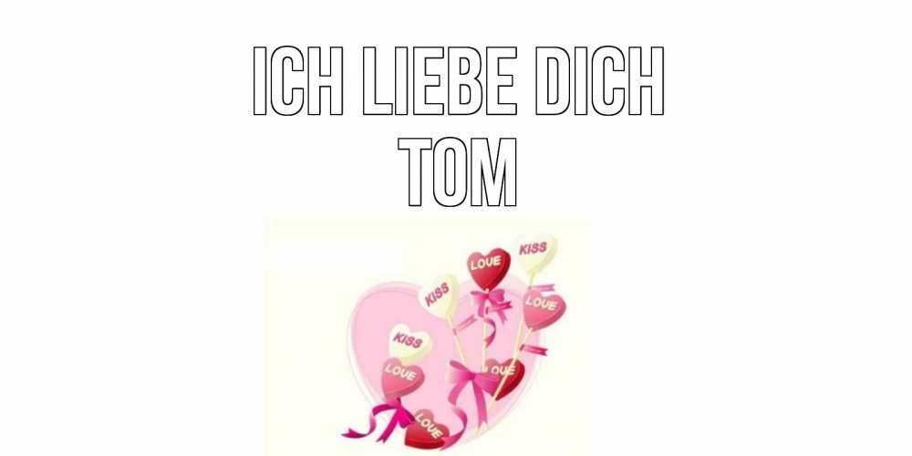 Открытка на каждый день с именем, Tom Ich liebe dich сердце, леденцы Прикольная открытка с пожеланием онлайн скачать бесплатно 