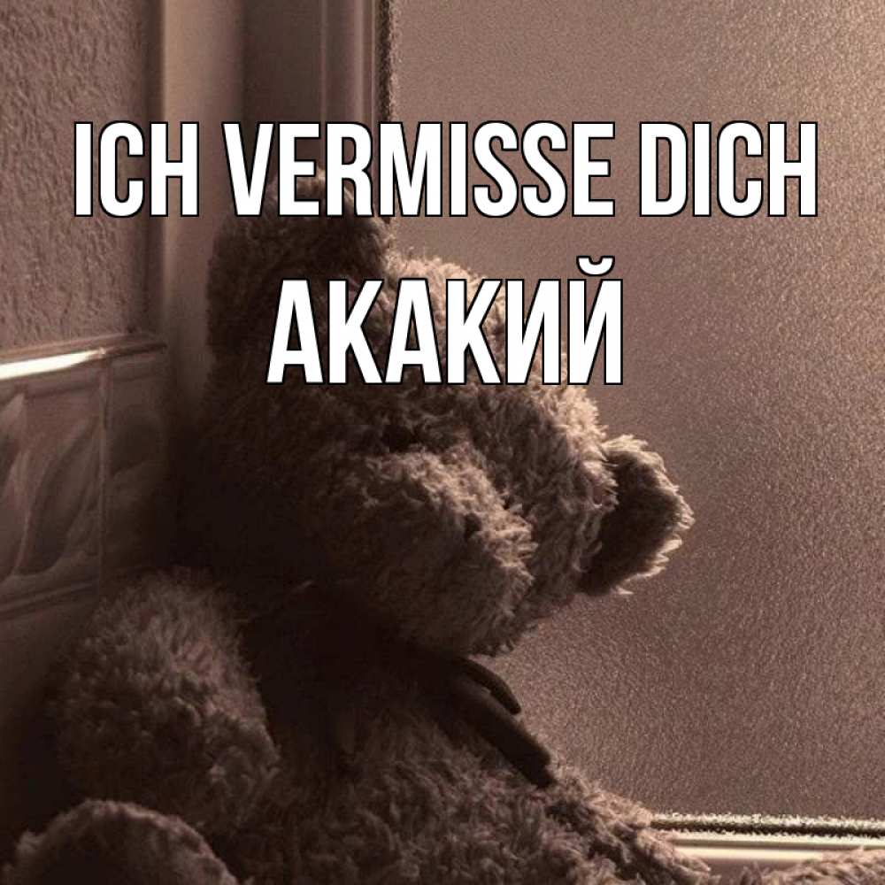 Открытка на каждый день с именем, Акакий Ich vermisse dich скучаем тут Прикольная открытка с пожеланием онлайн скачать бесплатно 