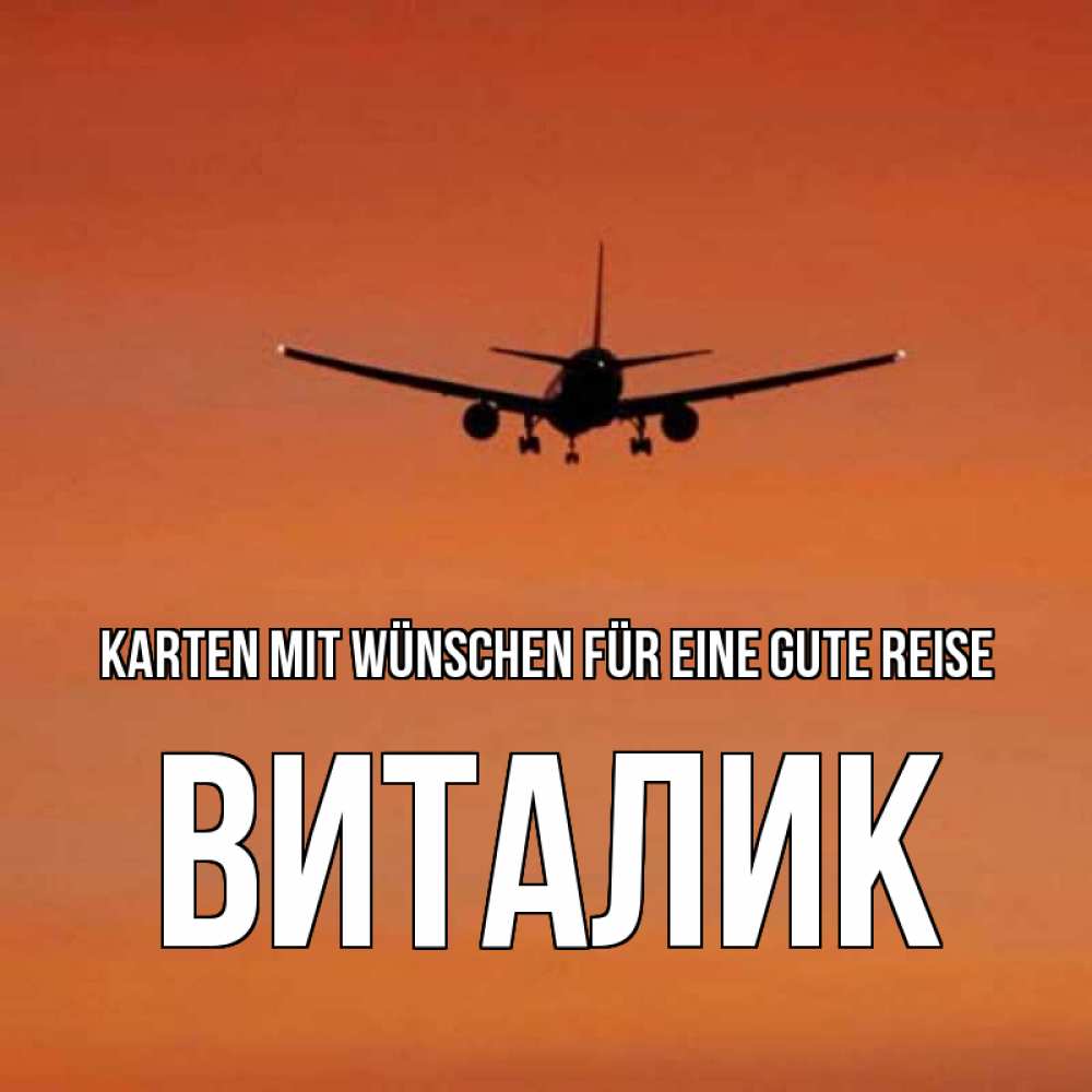 Открытка на каждый день с именем, Виталик Karten mit Wünschen für eine gute Reise силуэт самолета Прикольная открытка с пожеланием онлайн скачать бесплатно 