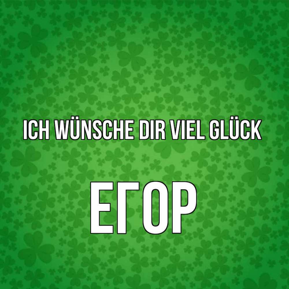 Открытка на каждый день с именем, Егор Ich wünsche dir viel Glück много листочков на удачу Прикольная открытка с пожеланием онлайн скачать бесплатно 