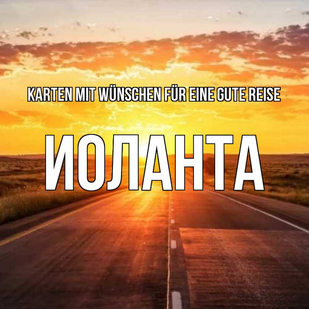 Открытка на каждый день с именем, Иоланта Karten mit Wünschen für eine gute Reise солнечный свет, закат Прикольная открытка с пожеланием онлайн скачать бесплатно 