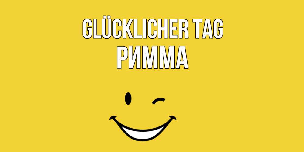 Открытка на каждый день с именем, Римма Glücklicher Tag позитивного дня Прикольная открытка с пожеланием онлайн скачать бесплатно 