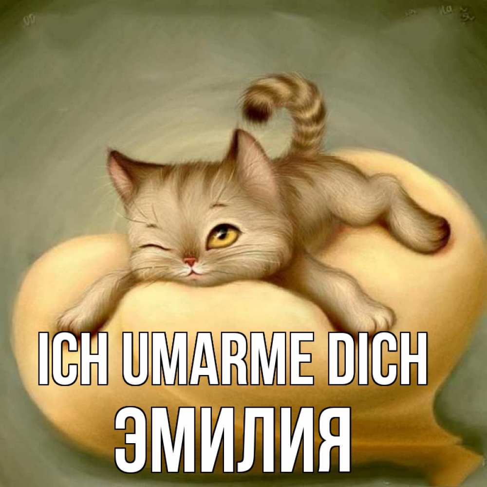 Открытка на каждый день с именем, Эмилия Ich umarme dich кошечка Прикольная открытка с пожеланием онлайн скачать бесплатно 