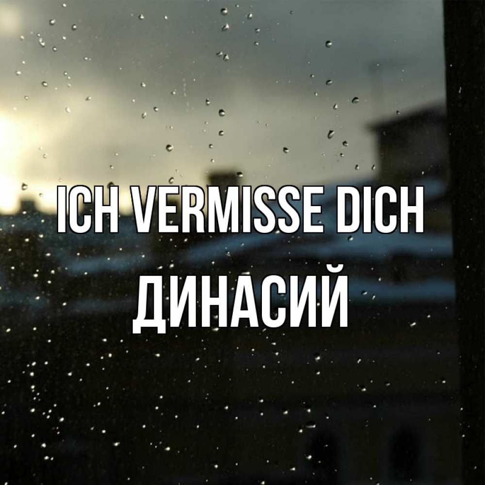 Открытка на каждый день с именем, Динасий Ich vermisse dich капли на стекле Прикольная открытка с пожеланием онлайн скачать бесплатно 