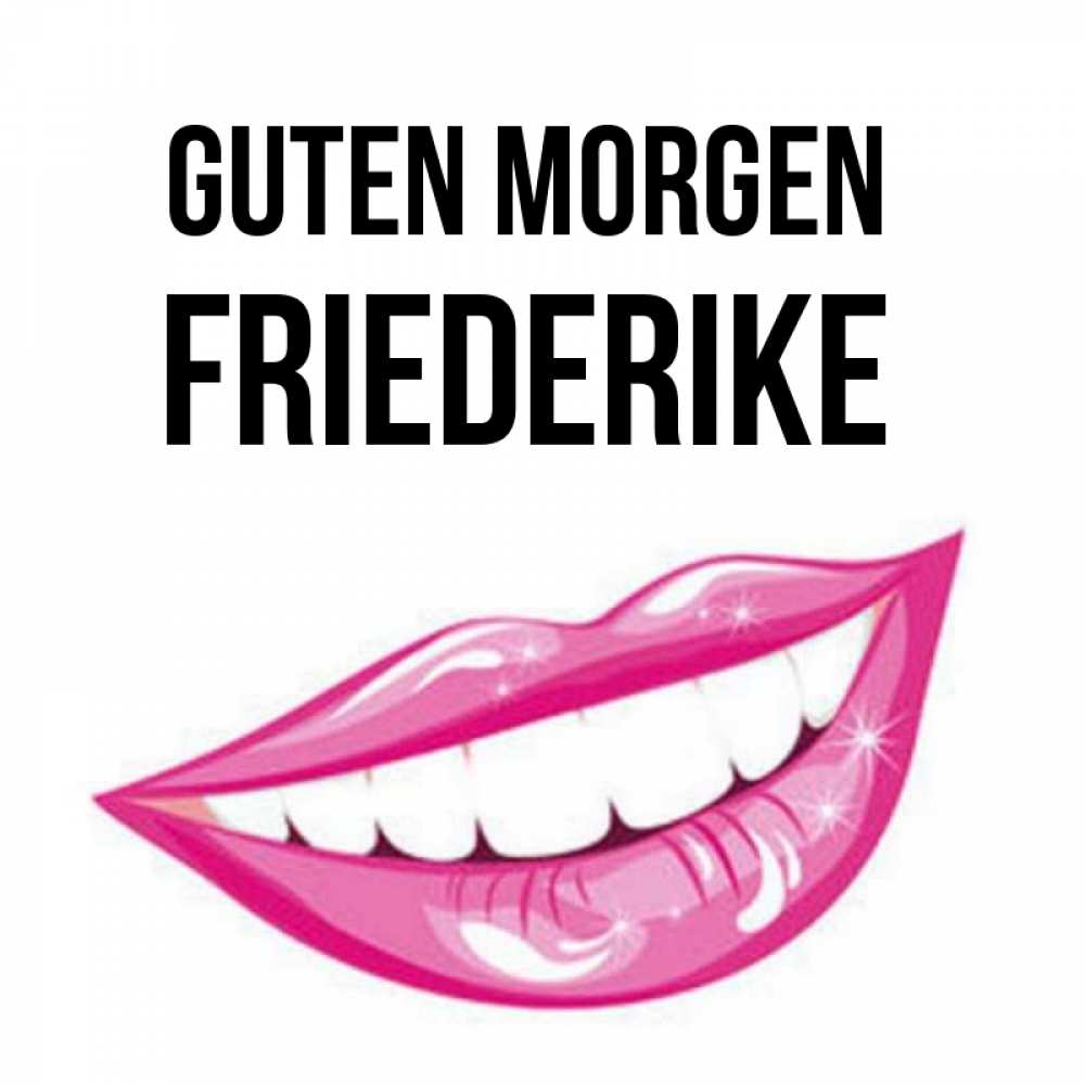 Открытка на каждый день с именем, Friederike Guten Morgen розовые губы и белые зубы Прикольная открытка с пожеланием онлайн скачать бесплатно 