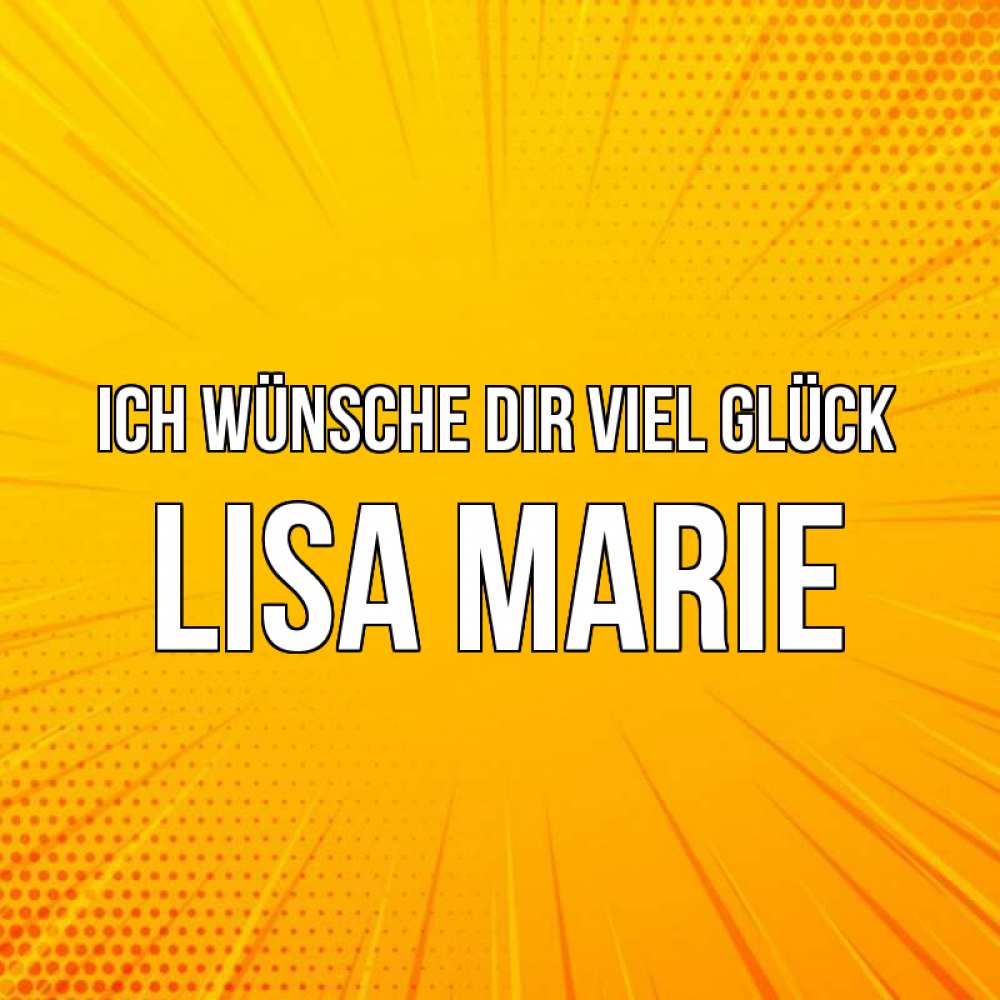 Открытка на каждый день с именем, Lisa-Marie Ich wünsche dir viel Glück фон Прикольная открытка с пожеланием онлайн скачать бесплатно 