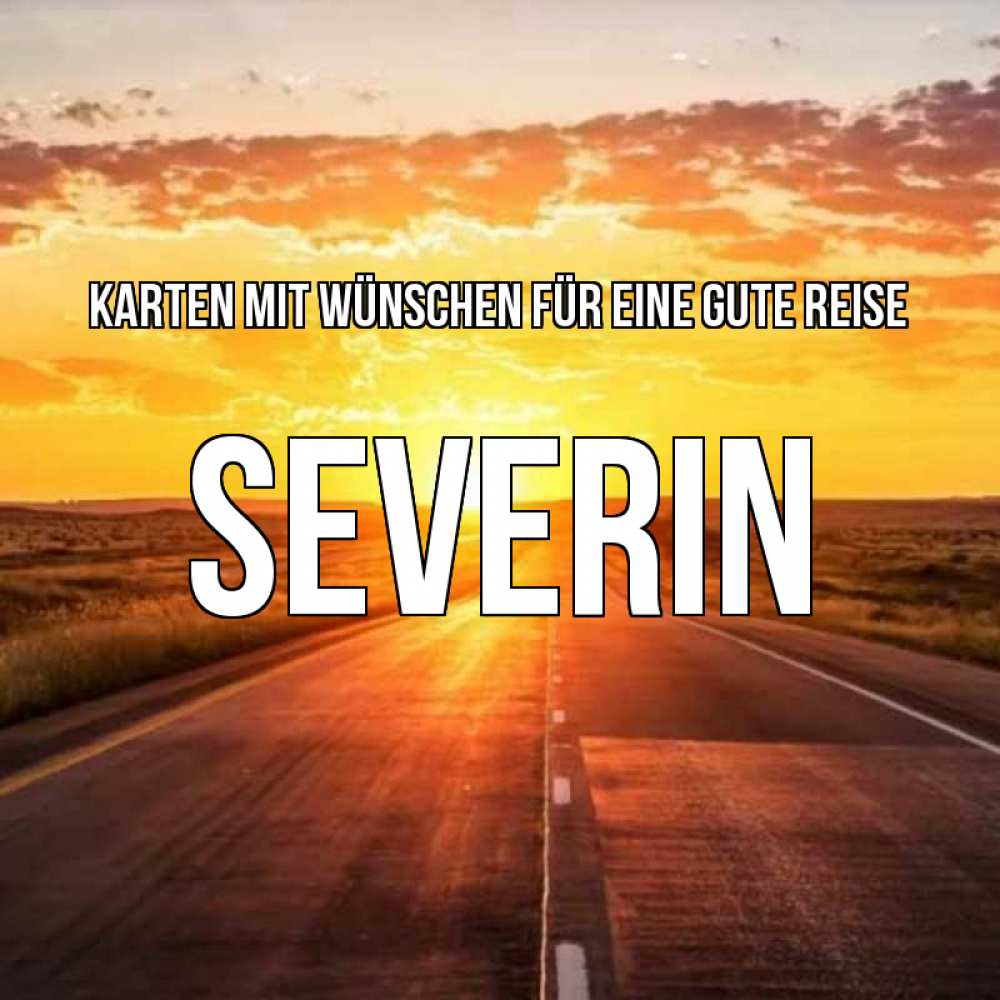 Открытка на каждый день с именем, Severin Karten mit Wünschen für eine gute Reise солнечный свет, закат Прикольная открытка с пожеланием онлайн скачать бесплатно 