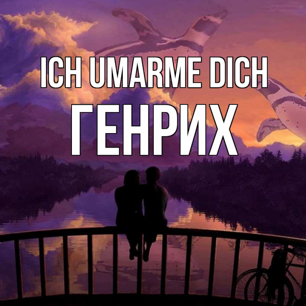 Открытка на каждый день с именем, Генрих Ich umarme dich парочка сидит на мосте или на набережной Прикольная открытка с пожеланием онлайн скачать бесплатно 