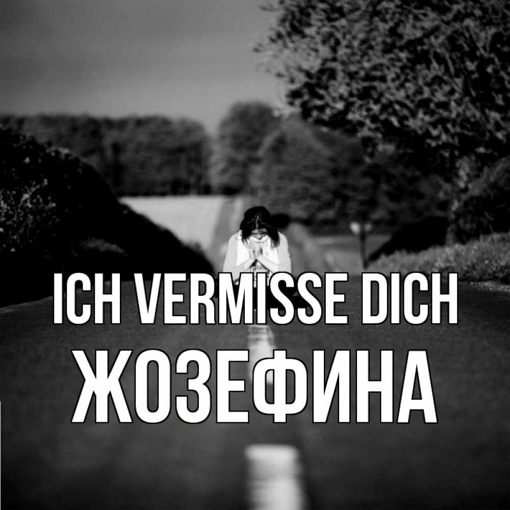Открытка на каждый день с именем, Жозефина Ich vermisse dich фото Прикольная открытка с пожеланием онлайн скачать бесплатно 