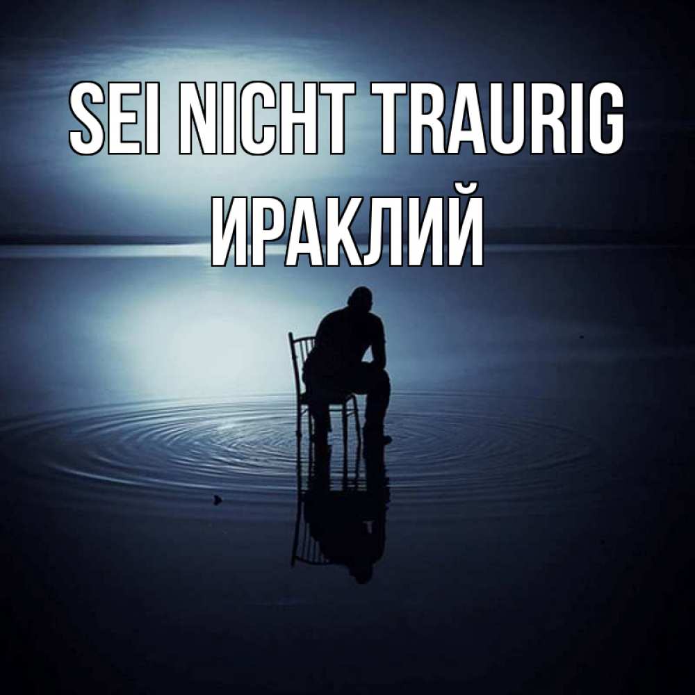 Открытка на каждый день с именем, Ираклий Sei nicht traurig разводы на воде Прикольная открытка с пожеланием онлайн скачать бесплатно 