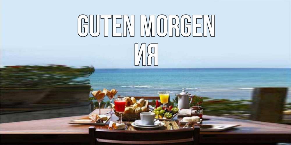 Открытка на каждый день с именем, Ия Guten Morgen море, завтрак Прикольная открытка с пожеланием онлайн скачать бесплатно 