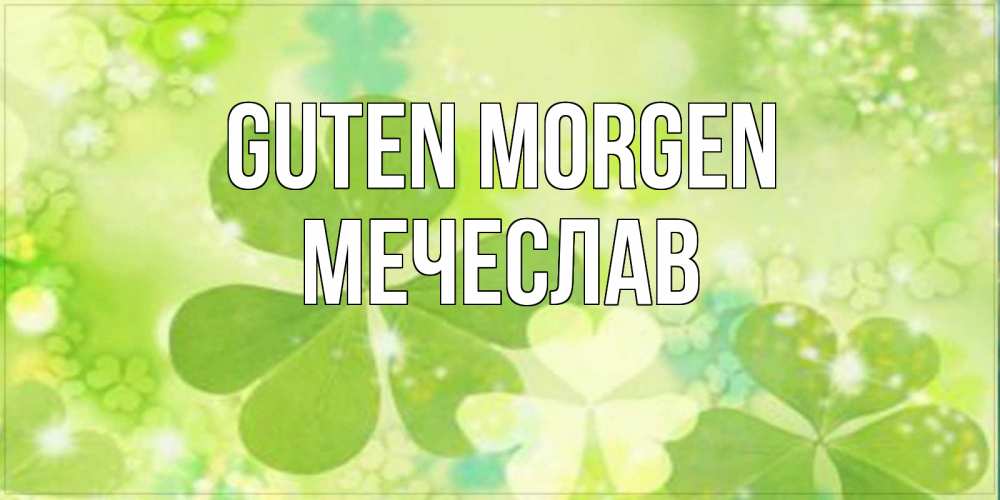Открытка на каждый день с именем, Мечеслав Guten Morgen открытка с листьями летними зелеными Прикольная открытка с пожеланием онлайн скачать бесплатно 