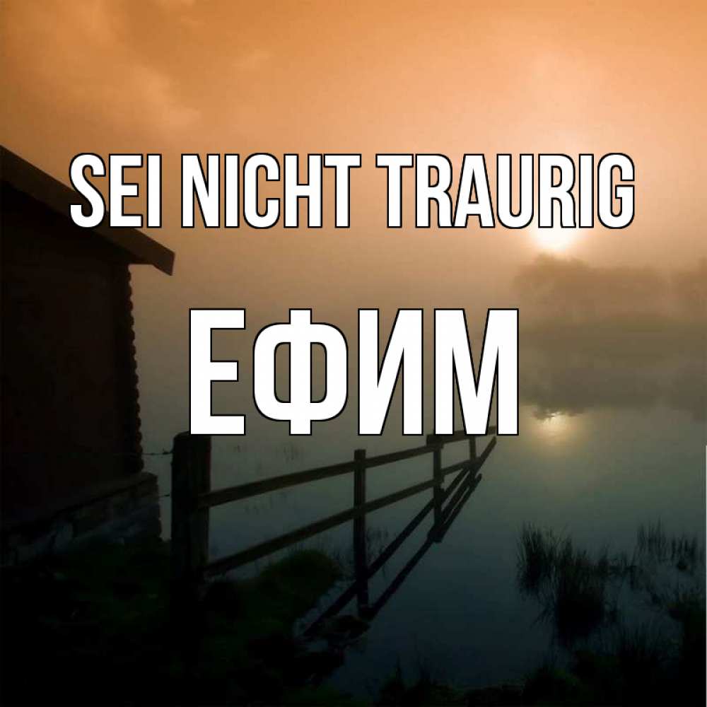 Открытка на каждый день с именем, Ефим Sei nicht traurig дом у озера Прикольная открытка с пожеланием онлайн скачать бесплатно 