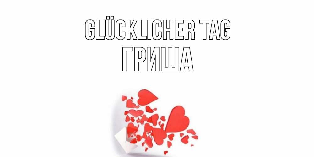 Открытка на каждый день с именем, Гриша Glücklicher Tag с подписью на каждый день и пожеланием отличного дня Прикольная открытка с пожеланием онлайн скачать бесплатно 