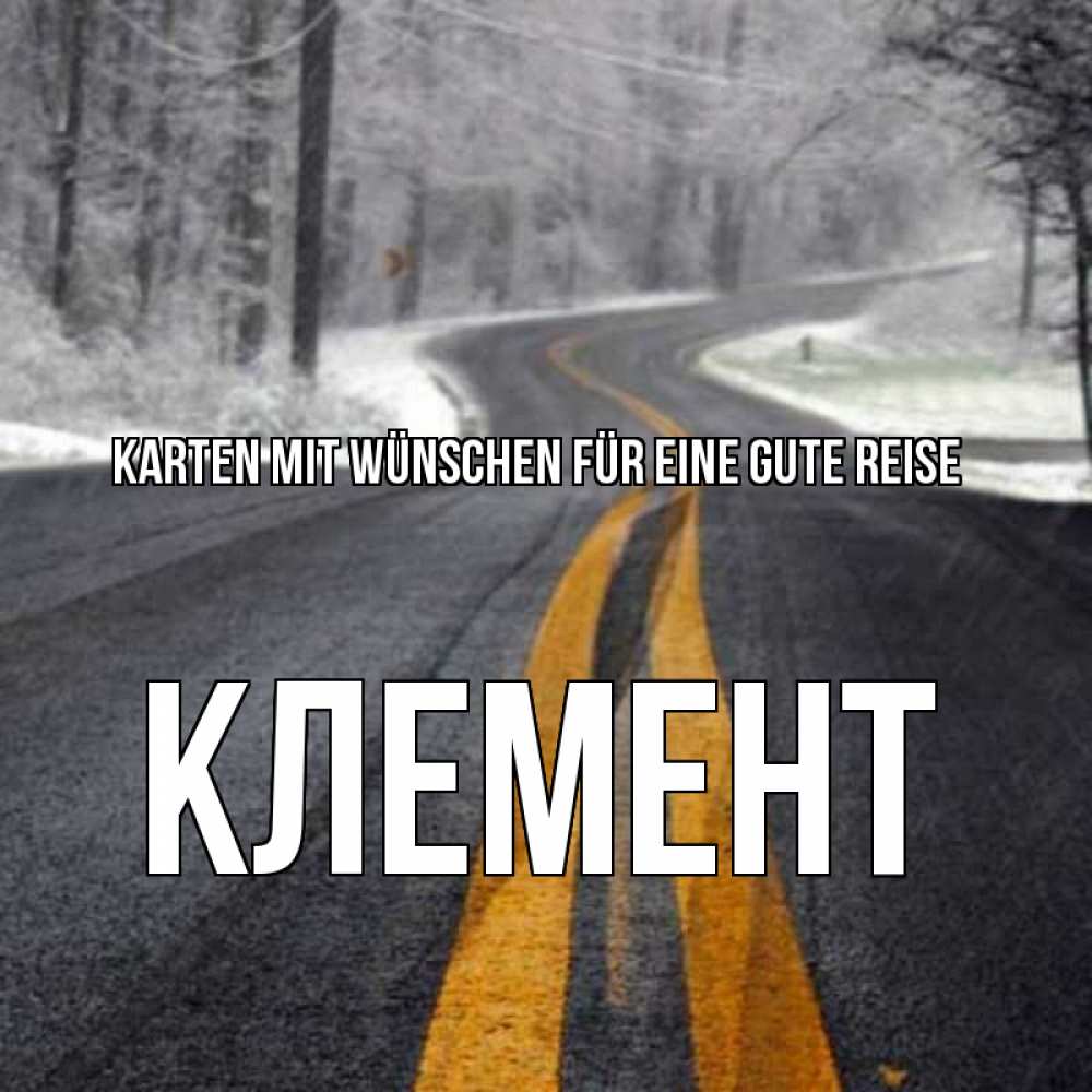 Открытка на каждый день с именем, Клемент Karten mit Wünschen für eine gute Reise хорошего вам путешествия Прикольная открытка с пожеланием онлайн скачать бесплатно 