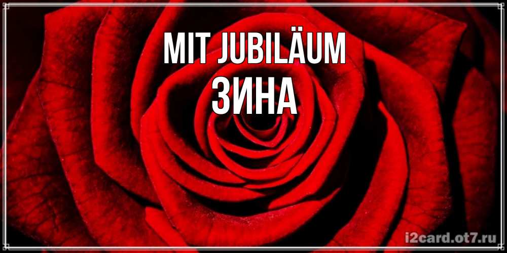Открытка на каждый день с именем, Зина Mit Jubiläum алая роза Прикольная открытка с пожеланием онлайн скачать бесплатно 