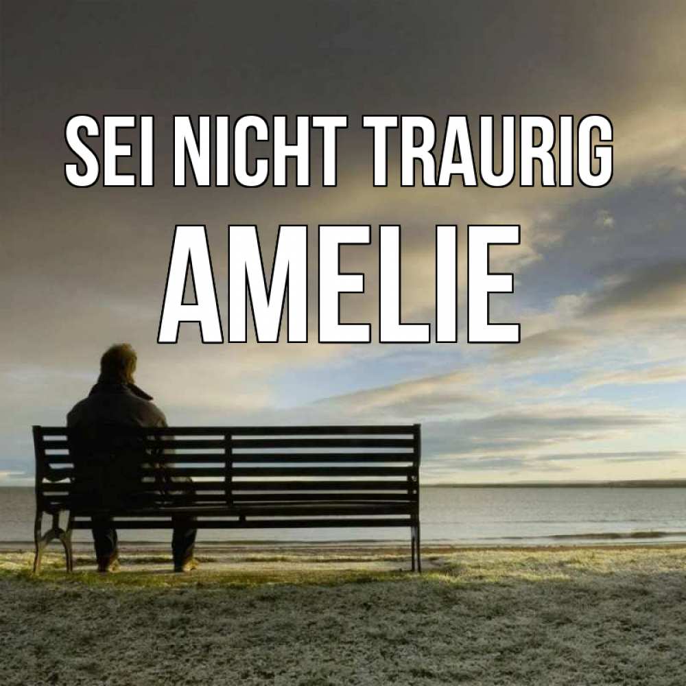 Открытка на каждый день с именем, Amelie Sei nicht traurig озеро Прикольная открытка с пожеланием онлайн скачать бесплатно 