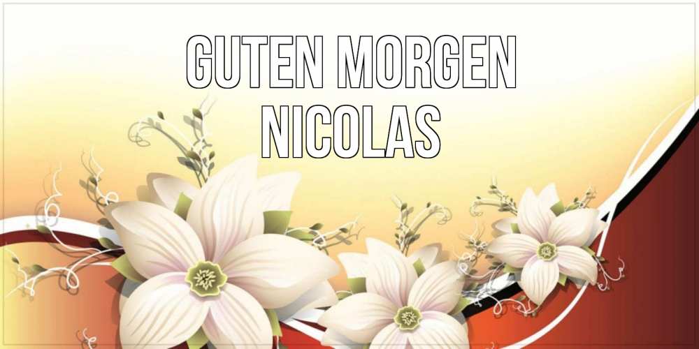 Открытка на каждый день с именем, Nicolas Guten Morgen пожелания доброго утра Прикольная открытка с пожеланием онлайн скачать бесплатно 