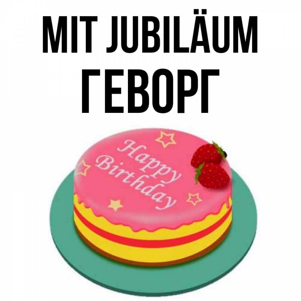 Открытка на каждый день с именем, Геворг Mit Jubiläum торт, клубника, днюха Прикольная открытка с пожеланием онлайн скачать бесплатно 