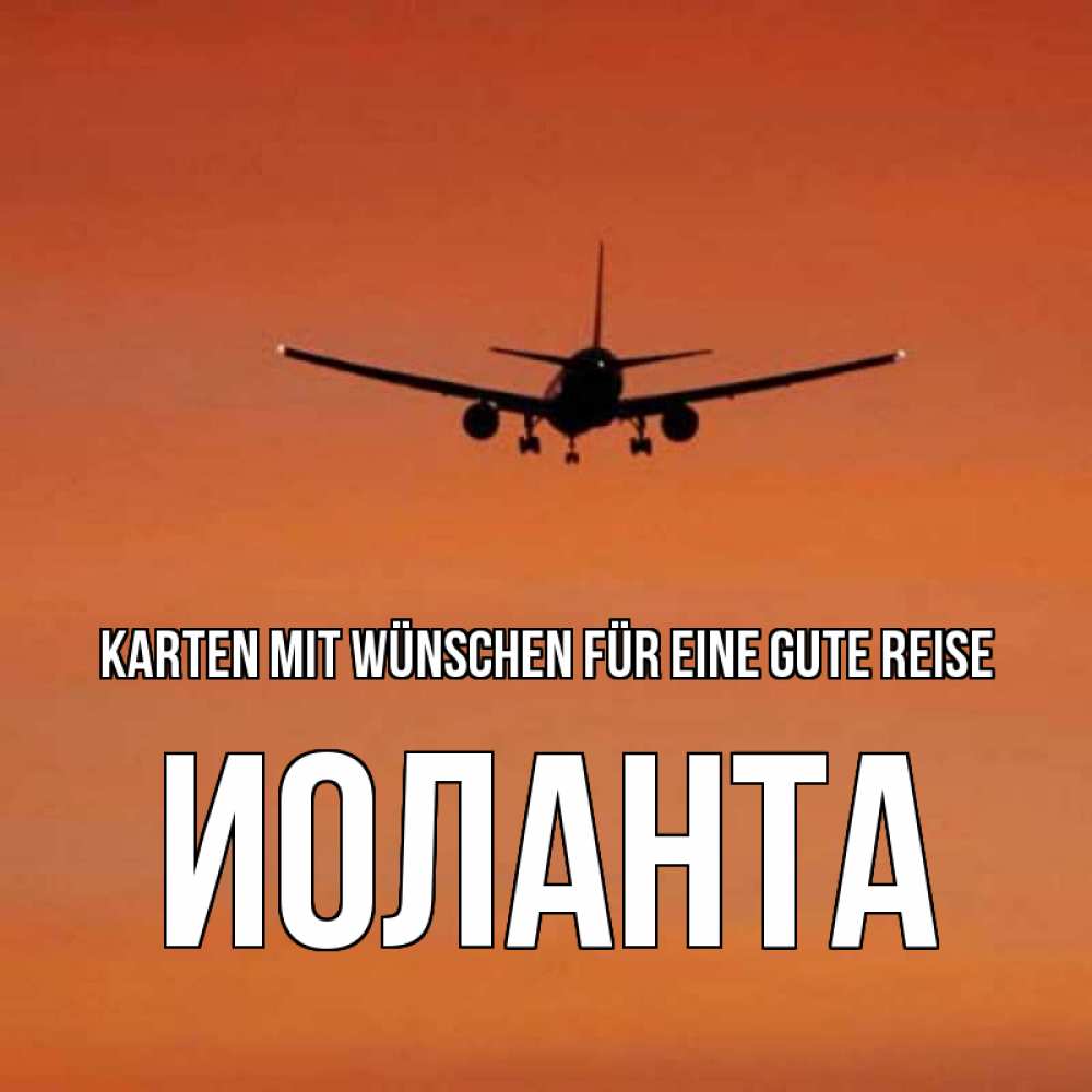 Открытка на каждый день с именем, Иоланта Karten mit Wünschen für eine gute Reise силуэт самолета Прикольная открытка с пожеланием онлайн скачать бесплатно 