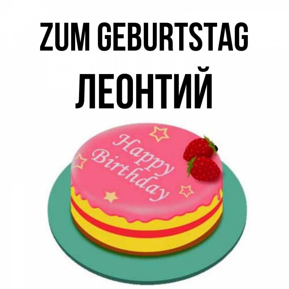 Открытка на каждый день с именем, Леонтий Zum Geburtstag торт, клубника, днюха Прикольная открытка с пожеланием онлайн скачать бесплатно 