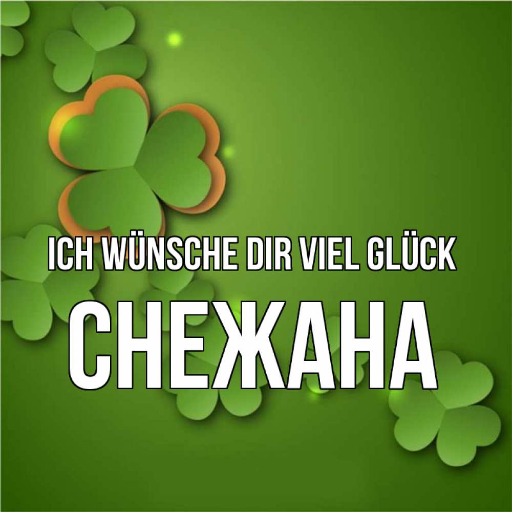 Открытка на каждый день с именем, Снежана Ich wünsche dir viel Glück много трехлистных листочков клевера Прикольная открытка с пожеланием онлайн скачать бесплатно 