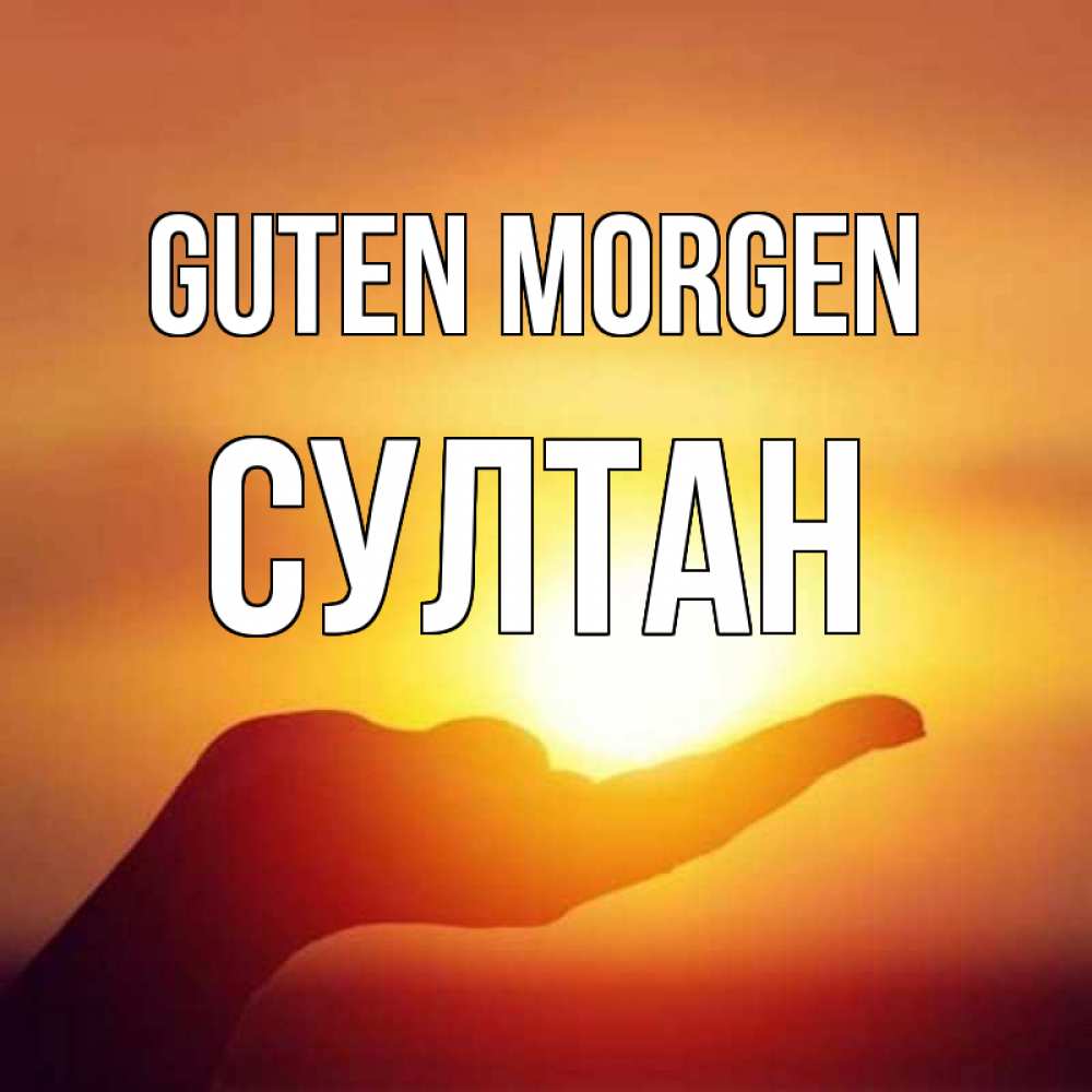 Открытка на каждый день с именем, Султан Guten Morgen ладошка и закат Прикольная открытка с пожеланием онлайн скачать бесплатно 