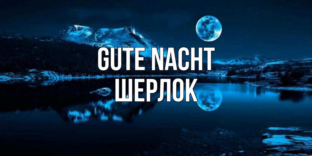 Открытка на каждый день с именем, Шерлок Gute Nacht луна, озеро, горы Прикольная открытка с пожеланием онлайн скачать бесплатно 