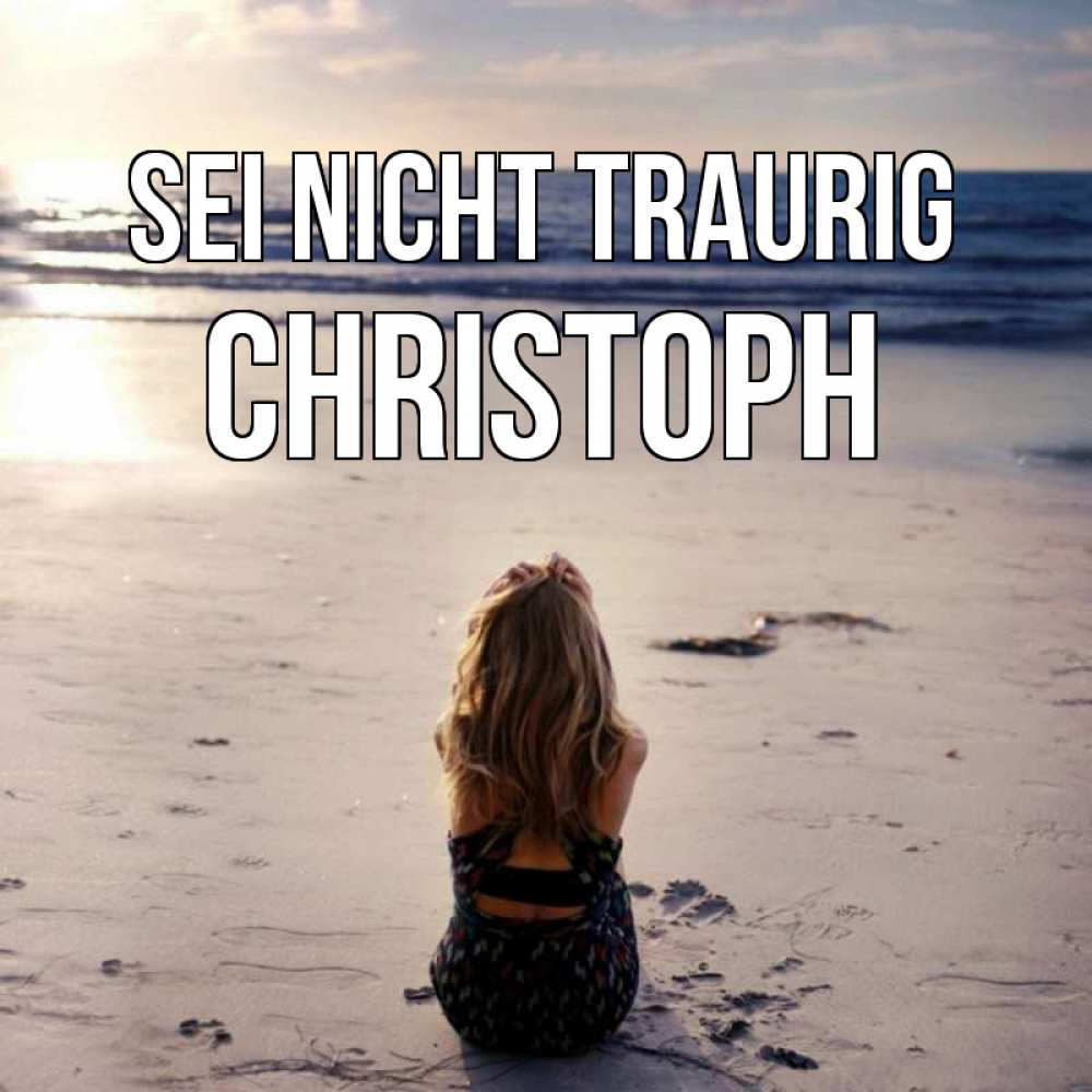 Открытка на каждый день с именем, Christoph Sei nicht traurig песочек Прикольная открытка с пожеланием онлайн скачать бесплатно 