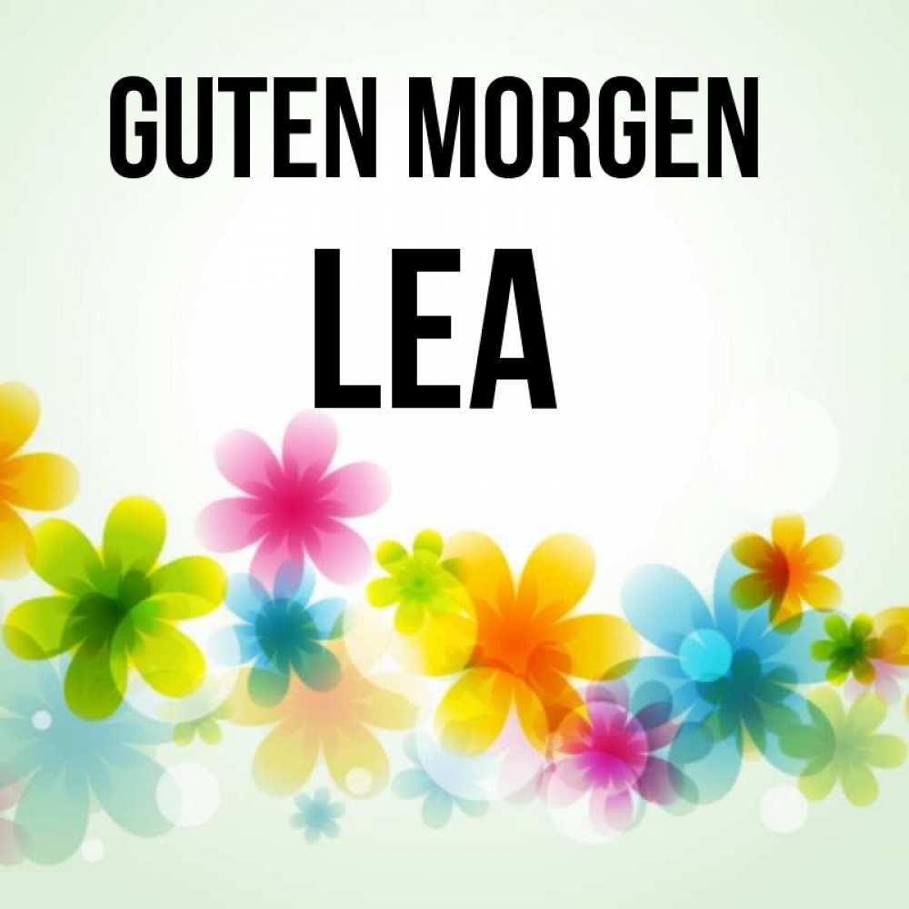 Открытка на каждый день с именем, Lea Guten Morgen позитивные цветочки Прикольная открытка с пожеланием онлайн скачать бесплатно 