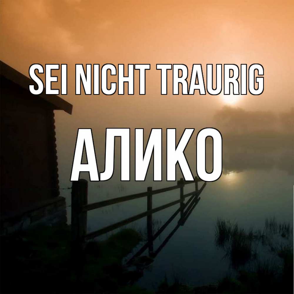 Открытка на каждый день с именем, Алико Sei nicht traurig дом у озера Прикольная открытка с пожеланием онлайн скачать бесплатно 
