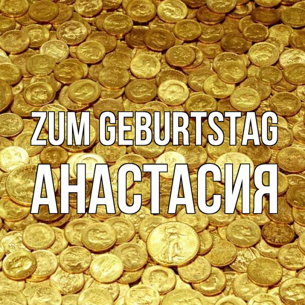 Открытка на каждый день с именем, Анастасия Zum Geburtstag с пожеланием разбогатеть Прикольная открытка с пожеланием онлайн скачать бесплатно 