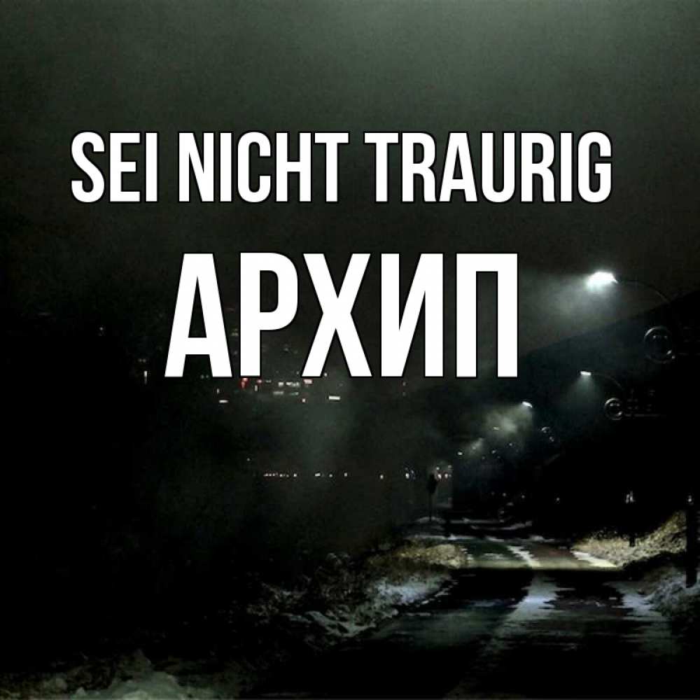 Открытка на каждый день с именем, Архип Sei nicht traurig фонари Прикольная открытка с пожеланием онлайн скачать бесплатно 