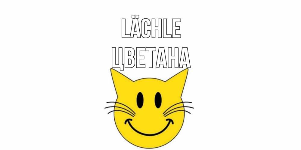Открытка на каждый день с именем, Цветана Lächle кот, улыбка Прикольная открытка с пожеланием онлайн скачать бесплатно 
