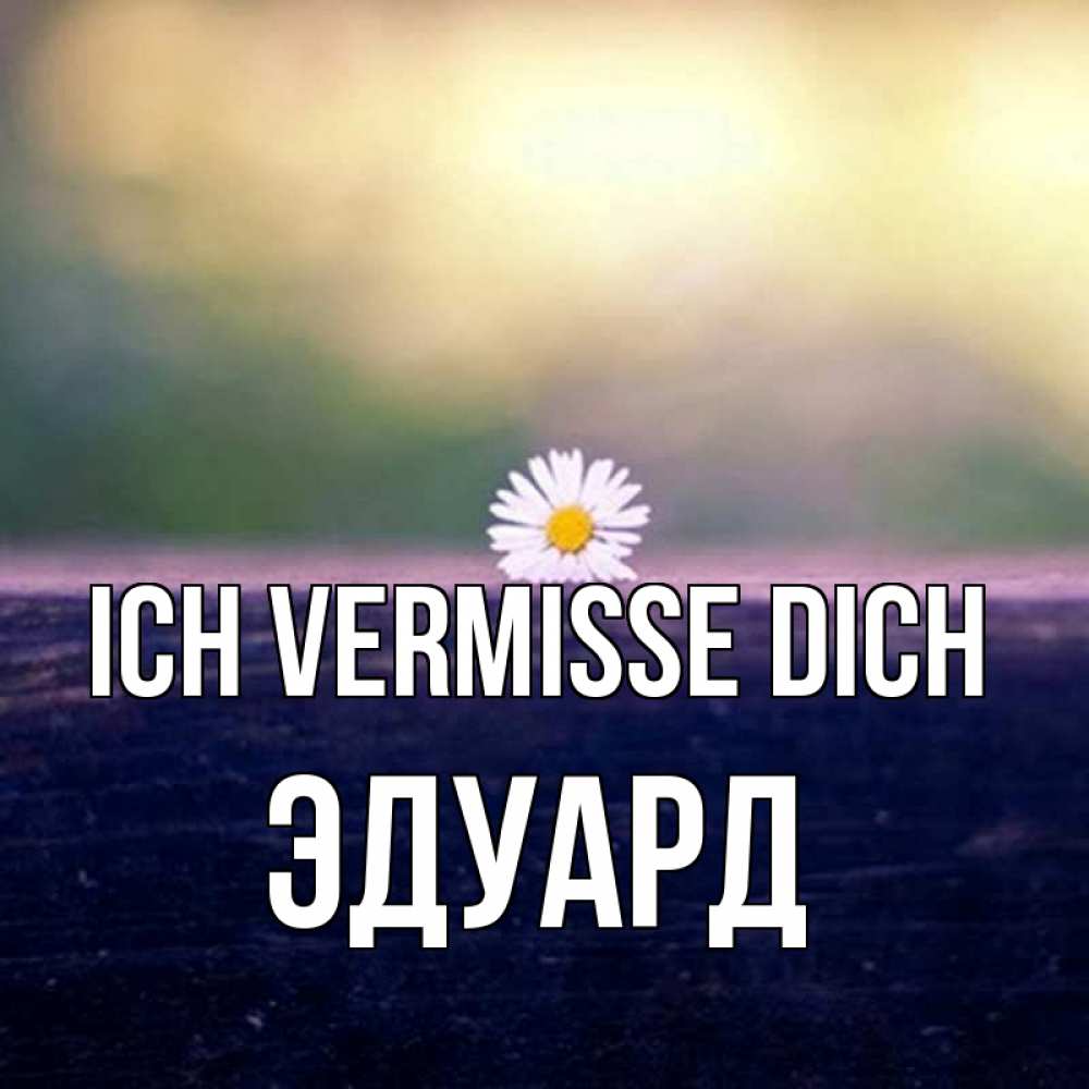 Открытка на каждый день с именем, Эдуард Ich vermisse dich приходи в гости Прикольная открытка с пожеланием онлайн скачать бесплатно 
