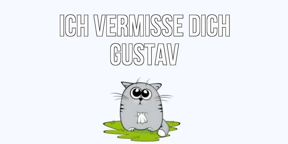 Открытка на каждый день с именем, Gustav Ich vermisse dich открытки с котиками я по тебе скучаю с именем Прикольная открытка с пожеланием онлайн скачать бесплатно 