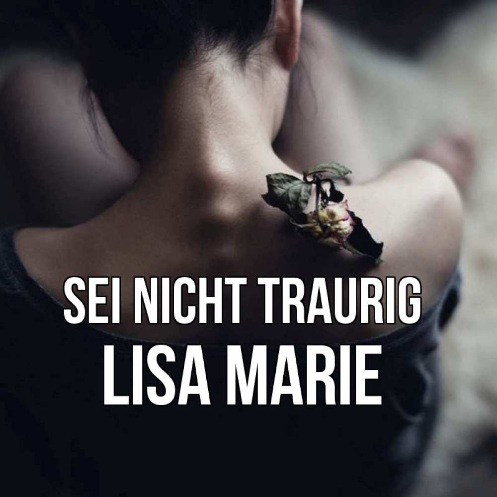 Открытка на каждый день с именем, Lisa-Marie Sei nicht traurig девушка со спины Прикольная открытка с пожеланием онлайн скачать бесплатно 