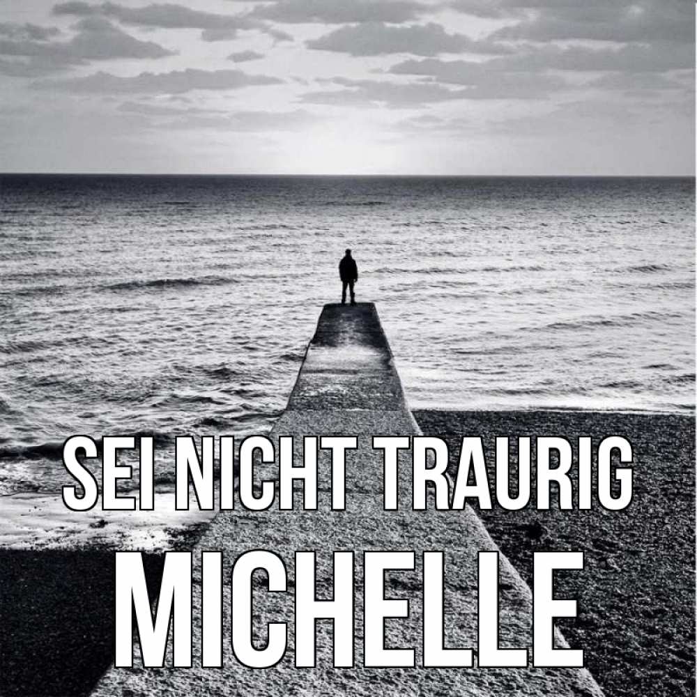 Открытка на каждый день с именем, Michelle Sei nicht traurig море Прикольная открытка с пожеланием онлайн скачать бесплатно 