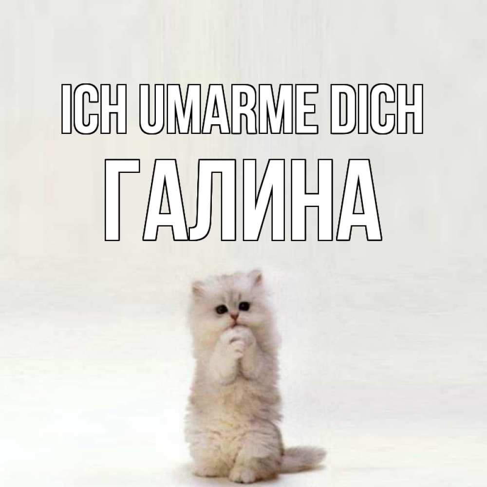 Открытка на каждый день с именем, Галина Ich umarme dich открытки с креативными подписями Прикольная открытка с пожеланием онлайн скачать бесплатно 