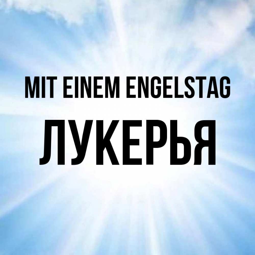 Открытка на каждый день с именем, Лукерья Mit einem Engelstag свет небесный Прикольная открытка с пожеланием онлайн скачать бесплатно 