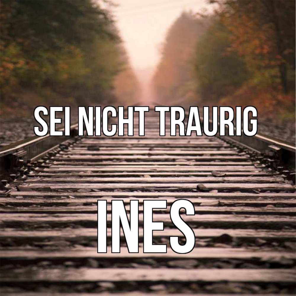 Открытка на каждый день с именем, Ines Sei nicht traurig лес и железная дорога Прикольная открытка с пожеланием онлайн скачать бесплатно 