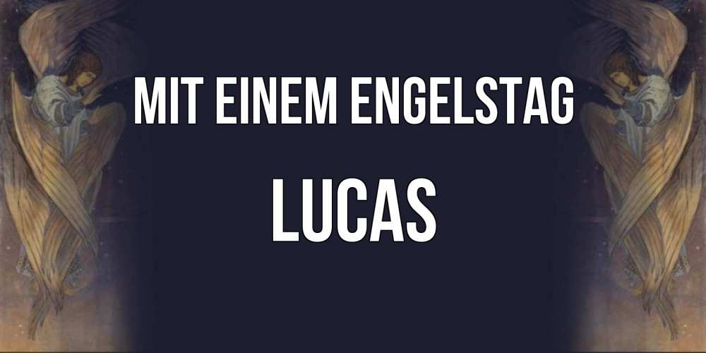 Открытка на каждый день с именем, Lucas Mit einem Engelstag день ангела Прикольная открытка с пожеланием онлайн скачать бесплатно 