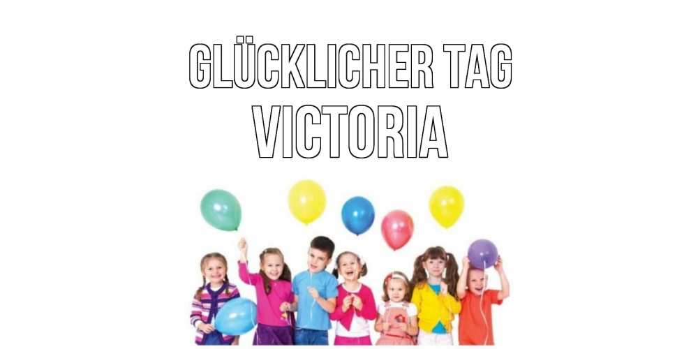 Открытка на каждый день с именем, Victoria Glücklicher Tag открытка для ребенка Прикольная открытка с пожеланием онлайн скачать бесплатно 