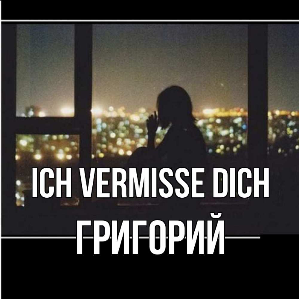Открытка на каждый день с именем, Григорий Ich vermisse dich у окна Прикольная открытка с пожеланием онлайн скачать бесплатно 
