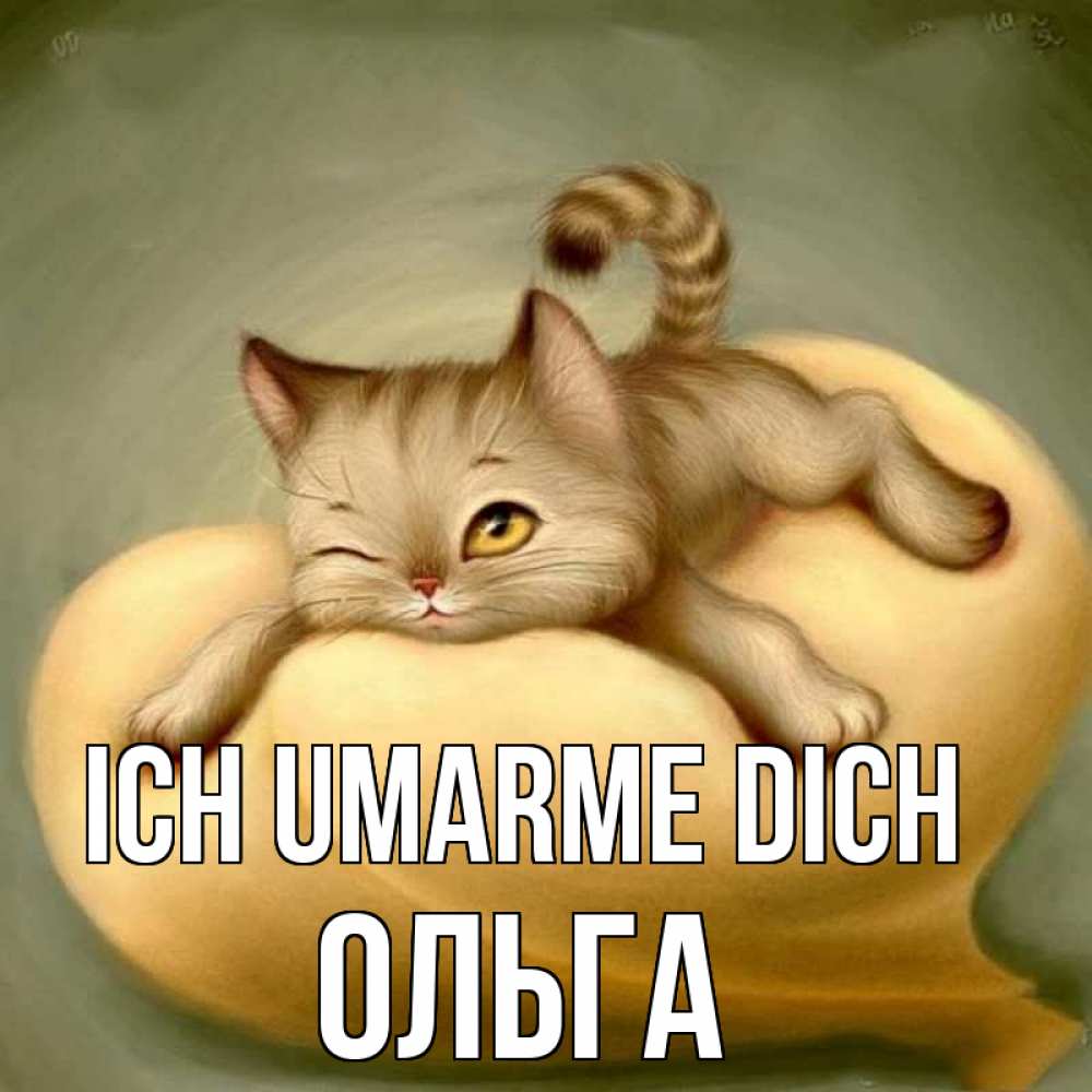 Открытка на каждый день с именем, Ольга Ich umarme dich кошечка Прикольная открытка с пожеланием онлайн скачать бесплатно 
