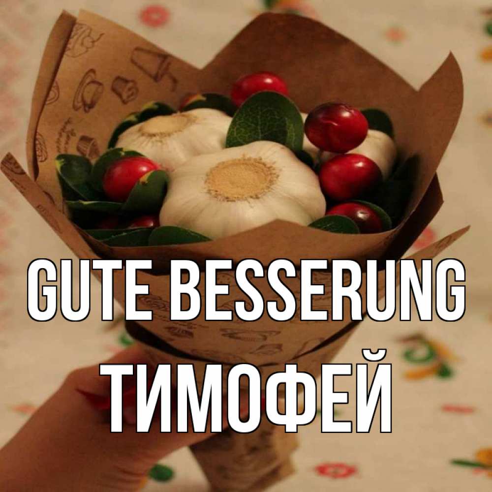 Открытка на каждый день с именем, Тимофей Gute Besserung букет из фитонцидов и витамина c Прикольная открытка с пожеланием онлайн скачать бесплатно 