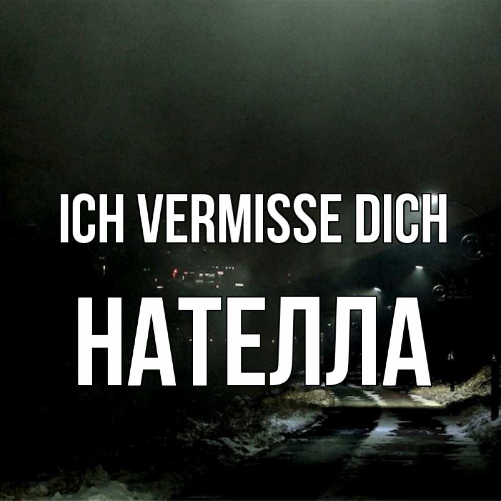 Открытка на каждый день с именем, Нателла Ich vermisse dich окраина города Прикольная открытка с пожеланием онлайн скачать бесплатно 