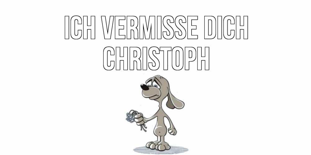 Открытка на каждый день с именем, Christoph Ich vermisse dich я по тебе скучаю с песиком Прикольная открытка с пожеланием онлайн скачать бесплатно 