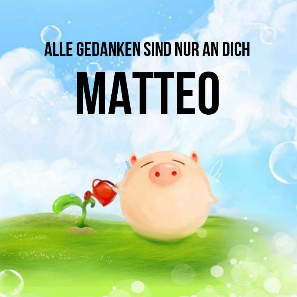Открытка на каждый день с именем, Matteo Alle Gedanken sind nur an dich позитивная свинюшка Прикольная открытка с пожеланием онлайн скачать бесплатно 