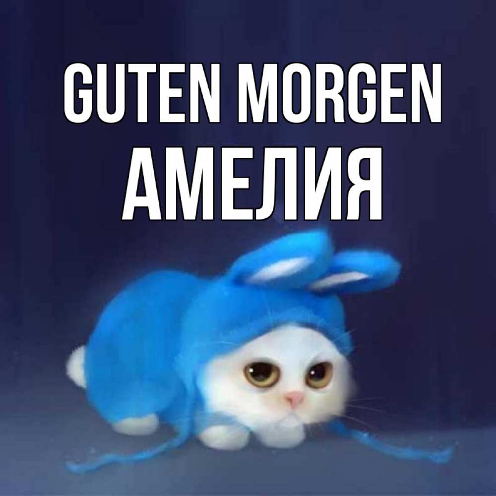 Открытка на каждый день с именем, Амелия Guten Morgen открытки красивые скачать бесплатно Прикольная открытка с пожеланием онлайн скачать бесплатно 